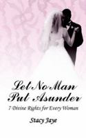 Let No Man Put Asunder: 7 Divine Rights for Every Woman 1420879847 Book Cover