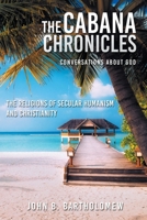 The Cabana Chronicles Conversations About God The Religions of Secular Humanism and Christianity B09T5Y74H1 Book Cover