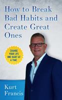 How to Break Bad Habits and Create Great Ones 0996319727 Book Cover