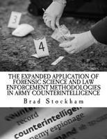 The Expanded Application of Forensic Science and Law Enforcement Methodologies in Army Counterintelligence 1977799051 Book Cover