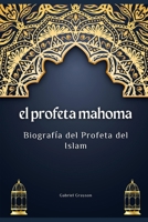 el profito mahoma: Biografía del Profeta del Islam B0BK6J2X16 Book Cover