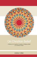 On Christian Belief: A Defence of a Cognitive Conception of Religious Belief in a Christian Context (Routledge Studies in Critical Realism) 0415860016 Book Cover