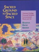 Sacred Ground to Sacred Space: Visionary Ecology, Perennial Wisdom, Environmental Ritual and Art 1879181207 Book Cover