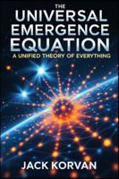 The Universal Emergence Equation: A Unified Theory of Everything (Equations of Existence) B0G43LR11C Book Cover
