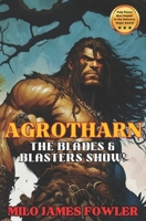 AGROTHARN: The Blades & Blasters Show! (Chronicles of AGROTHARN) B0CM1H5DZL Book Cover