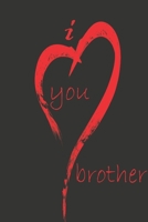 i love you brother: notebook, Journal, Keep notes, makes a great gift, diary(6x9 120 pages lined paper).: this Notebook for Lovers, Partners, Wife, Husband, Girlfriend, Boyfriend, Fiance / Valentines, 1660550998 Book Cover