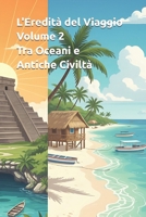 L'Eredità del Viaggio - Volume 2 - Tra Oceani e Antiche Civiltà (Italian Edition) B0G6YFM87C Book Cover