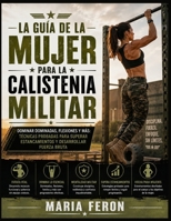 La Guía de la Mujer para la Calistenia Militar: Dominar dominadas, flexiones y más: técnicas probadas para superar estancamientos y desarrollar fuerza bruta (Spanish Edition) B0H7MTQCY2 Book Cover