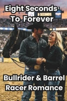 Eight Seconds to Forever: Bull Rider & Barrel Racer Romance B0H62VN67F Book Cover