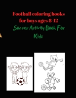 Football coloring books for boys ages 8-12: Soccer Activity Book For Kids B08T6PB97V Book Cover