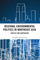 Regional Environmental Politics in Northeast Asia: Conflict and Cooperation 0367583526 Book Cover