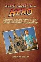 Every Guest is a Hero: Disney's Theme Parks and the Magic of Mythic Storytelling 0615925596 Book Cover