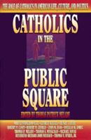 Catholics in the Public Square: The Role of Catholics in American Life, Culture, and Politics 0879737522 Book Cover