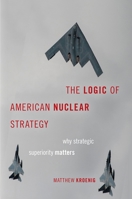 The Logic of American Nuclear Strategy: Why Strategic Superiority Matters 0197506585 Book Cover