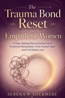 The Trauma Bond Reset for Empathetic Women: A Clear Healing Plan to End the Pull of Emotional Manipulation, Trust Yourself Again, and Find Steady Love B0H8JRLRS9 Book Cover