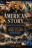 The American Story: The Complete Illustrated History of the United States: A Commemorative Journey Through 250 Years of Freedom, Conflict, Innovation, and Democracy From 1776 to Present. B0HBC7THQC Book Cover