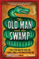 The Old Man and the Swamp: A True Story About My Weird Dad, a Bunch of Snakes, and One Ridiculous Road Trip 141658871X Book Cover