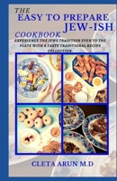 THE EASY TO PREPARE JEW-ISH COOKBOOK: Experience the Jews Tradition Even to the Plate with a Tasty Traditional Recipe Collection B093KJ1V24 Book Cover