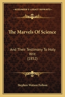 The Marvels Of Science: And Their Testimony To Holy Writ 1104262932 Book Cover