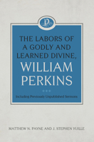 The Labors of a Godly and Learned Divine, William Perkins 1601789475 Book Cover