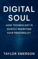 Digital Soul: How Technology is Quietly Rewriting Your Personality B0FF1GSQ32 Book Cover