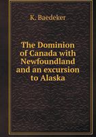 The Dominion of Canada, With Newfoundland, and an Excursion to Alaska: Handbook for Travellers 1017593086 Book Cover