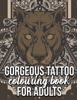 Gorgeous Tattoo Colouring Book For Adults: Stress Relief For Adults Relaxation Perfect Gift Idea For Halloween Birtday Christmas B08M8RJCBC Book Cover