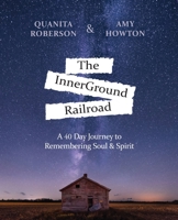 The InnerGround Railroad: A 40 Day Journey to Remembering Soul & Spirit B0CK3THPNV Book Cover