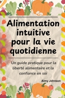 Alimentation intuitive pour la vie quotidienne: Un guide pratique pour la liberté alimentaire et la confiance en soi (French Edition) B0F6M4RJ64 Book Cover