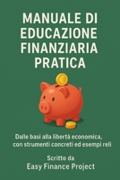 Manuale di Educazione Finanziaria Pratica: Dalle basi alla libertà economica, con strumenti concreti ed esempi reali (Italian Edition) B0F59YVG2Z Book Cover