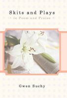 Skits and Plays: In Poem and Praise 1449719457 Book Cover