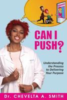 Can I Push?: Understanding the Process to Delivering Your Purpose 0578169606 Book Cover