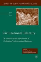 Civilizational Identity: The Production and Reproduction of 'Civilizations' in International Relations (Culture and Religion in International Relations) 1403975442 Book Cover