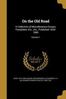 On the Old Road: A Collection of Miscellaneous Essays, Pamphlets, Etc., Etc., Published 1834-1885; Volume 1 1514792044 Book Cover