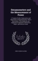 Dynamometers and the Measurement of Power: A Treatise On the Construction and Application of Dynamometers 1016795033 Book Cover