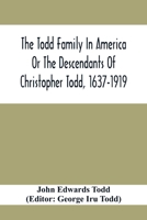 The Todd Family In America Or The Descendants Of Christopher Todd, 1637-1919: Being An Effort To Give An Account, As Fully As Possible Of His Descendants 9354413145 Book Cover
