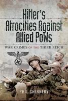 Hitler's Atrocities Against Allied POWs: War Crimes of the Third Reich 1526701871 Book Cover