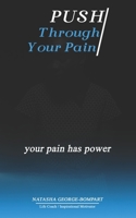 Push Through Your Pain: Your Pain Has Power 9768289465 Book Cover