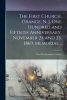 The First Church, Orange, N. J. One Hundred and Fiftieth Anniversary, November 24 and 25, 1869. Memorial .. 1019205865 Book Cover