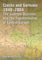 Czechs and Germans 1848-2004: The Sudeten Question and the Transformation of Central Europe 8024621444 Book Cover