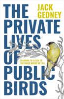The Private Lives of Public Birds: Learning to Listen to the Birds Where We Live 1597145742 Book Cover