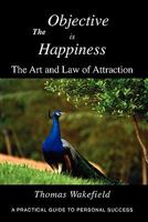 The Objective Is Happiness: The Art and Law of Attraction 0982239750 Book Cover