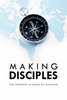 Making Disciples: The Greatest Mission of Mankind 1940042585 Book Cover