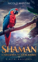 Shamàn, la Leggenda del Guacamayo: e altri racconti (Italian Edition) B0F4CWXSGK Book Cover