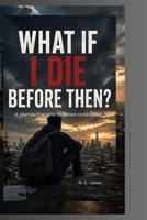 WHAT IF I DIE BEFORE THEN?: A Story of Dreams, Struggle, Purpose, and the Uncertainty of Tomorrow B0HDWSV6MC Book Cover