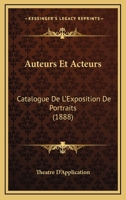 Auteurs Et Acteurs: Catalogue De L'Exposition De Portraits (1888) 1160803080 Book Cover