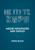 He Iti Te Kupu: M&#257;ori Metaphors and Similes null Book Cover