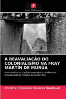 A REAVALIAÇÃO DO COLONIALISMO NA FRAY MARTÍN DE MURÚA: Uma análise da tradição exemplar e do discurso providencial na História Geral do Peru. 6204072560 Book Cover