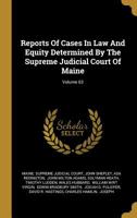 Reports Of Cases In Law And Equity Determined By The Supreme Judicial Court Of Maine; Volume 63 1277981418 Book Cover