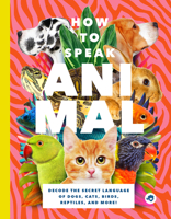 How to Speak Animal: Decode the Secret Language of Dogs, Cats, Birds, Reptiles, and More! 1638190437 Book Cover